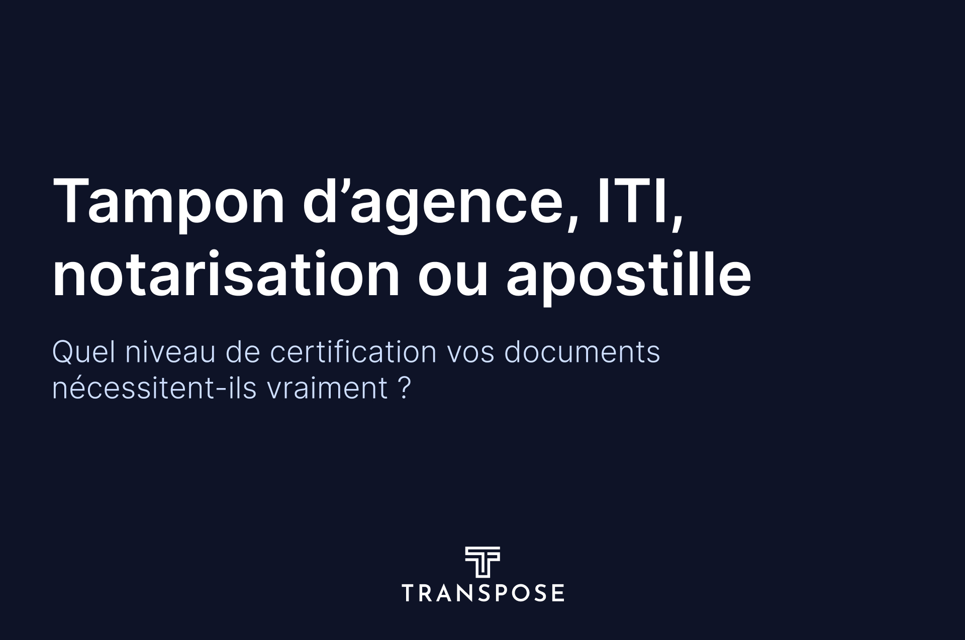 Tampon d'agence, ITI, légalisation notariale ou apostille : quelle certification de traduction vous faut-il ?