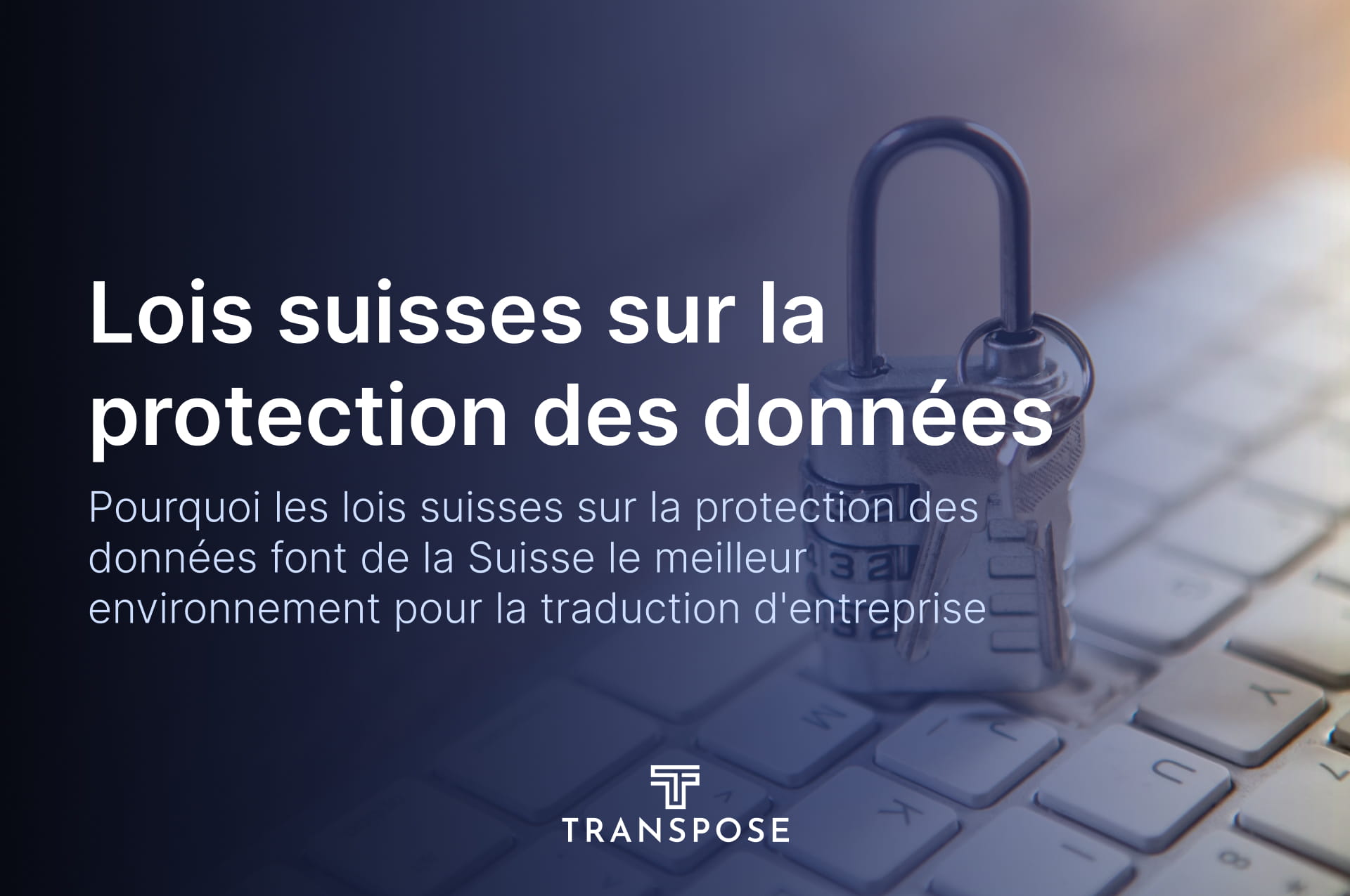 Pourquoi les lois suisses sur la protection des données font de la Suisse le meilleur environnement pour la traduction d'entreprise